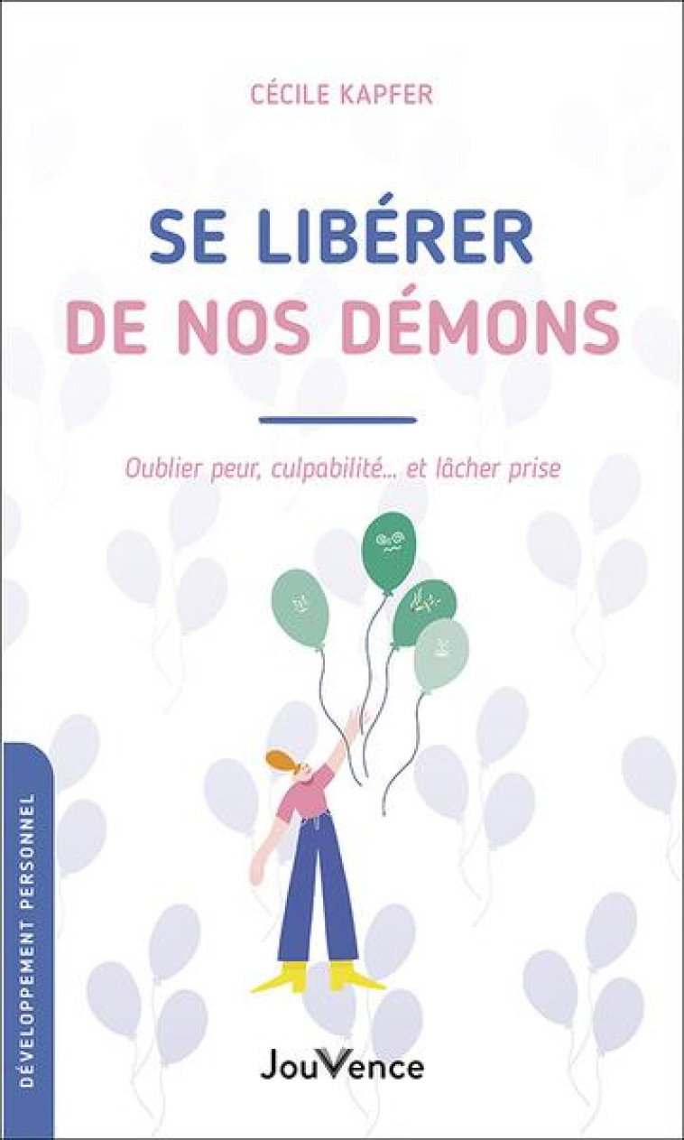 SE LIBERER DE NOS DEMONS - OUBLIER PEUR, CULPABILITE... ET LACHER PRISE - KAPFER CECILE - JOUVENCE