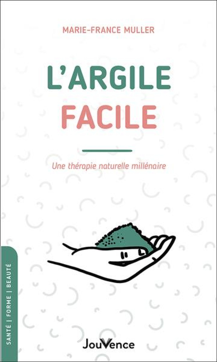 L-ARGILE FACILE - UNE THERAPIE NATURELLE MILLENAIRE - MULLER MARIE-FRANCE - JOUVENCE