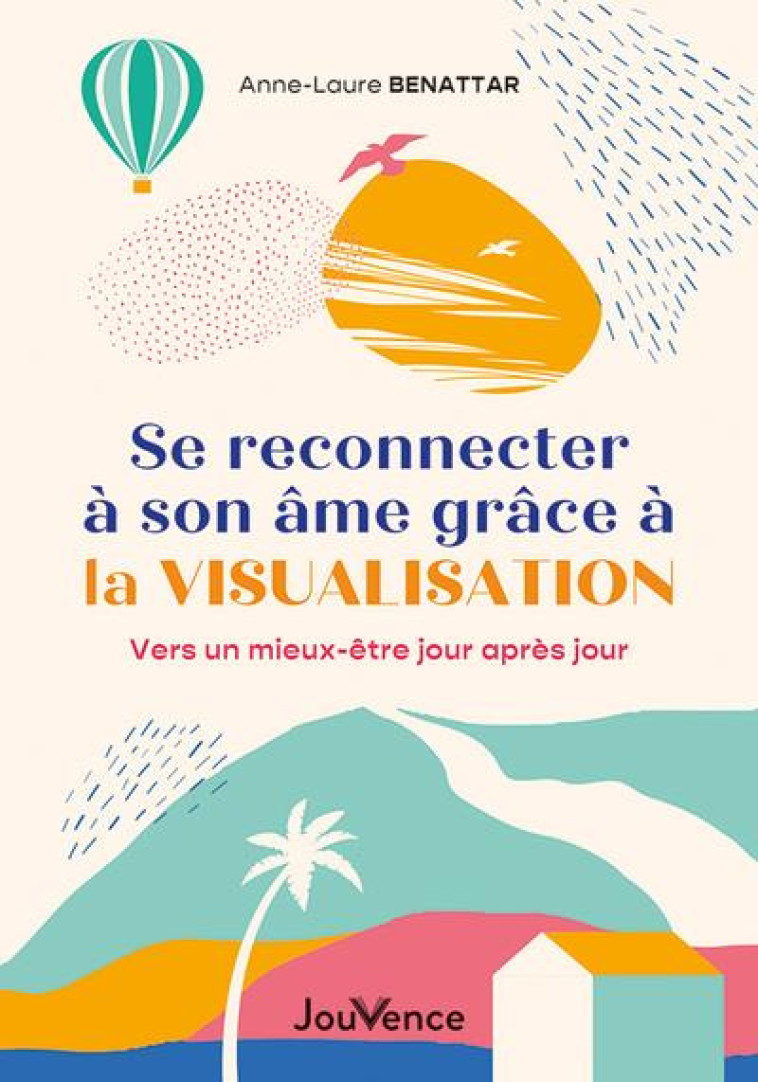 SE RECONNECTER A SON AME GRACE A LA VISUALISATION - VERS UN MIEUX-ETRE JOUR APRES JOUR - BENATTAR ANNE-LAURE - JOUVENCE