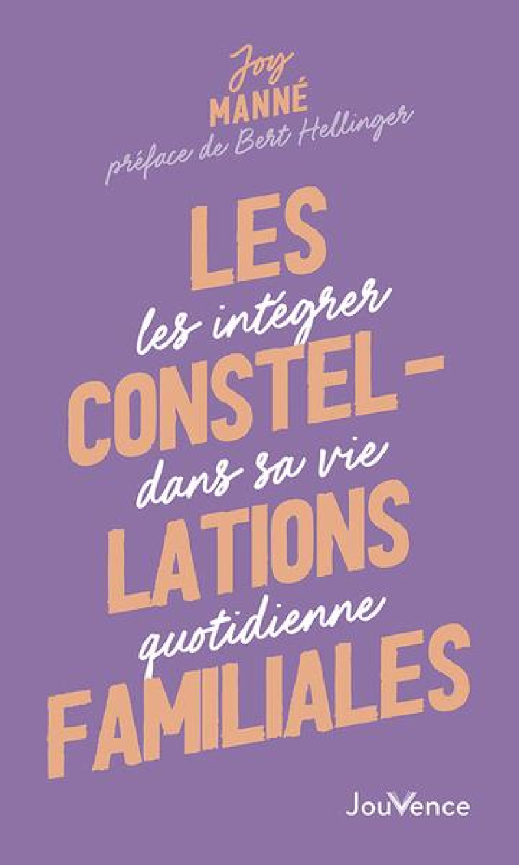 LES CONSTELLATIONS FAMILIALES - LES INTEGRER DANS SA VIE QUOTIDIENNE - MANNE JOY - JOUVENCE