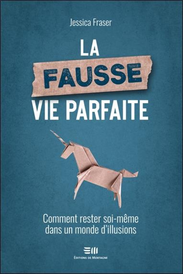 LA FAUSSE VIE PARFAITE - COMMENT RESTER SOI-MEME DANS UN MONDE D-ILLUSIONS - FRASER JESSICA - DE MORTAGNE