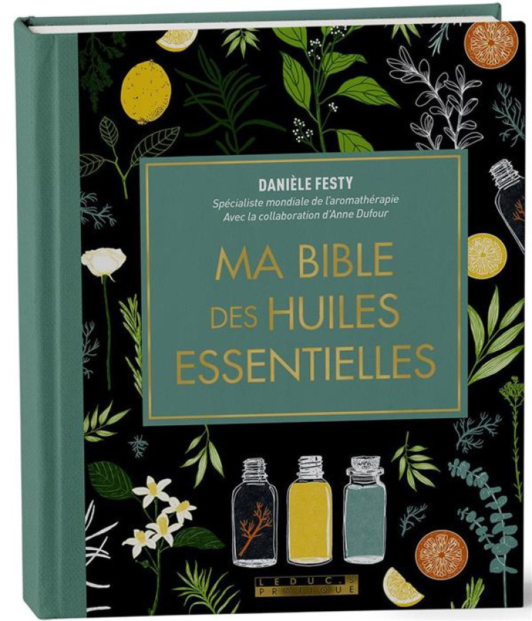 MA BIBLE DES HUILES ESSENTIELLES - EDITION DE LUXE - L-EDITION ENRICHIE DU LIVRE DE REFERENCE, ILLUS - FESTY DANIELE - QUOTIDIEN MALIN