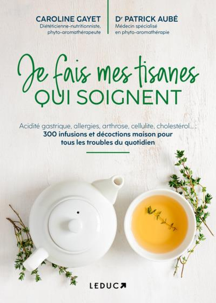 JE FAIS MES TISANES QUI SOIGNENT - ACIDITE GASTRIQUE, ALLERGIES, ARTHROSE, CELLULITE, CHOLESTEROL... - AUBE/GAYET - QUOTIDIEN MALIN