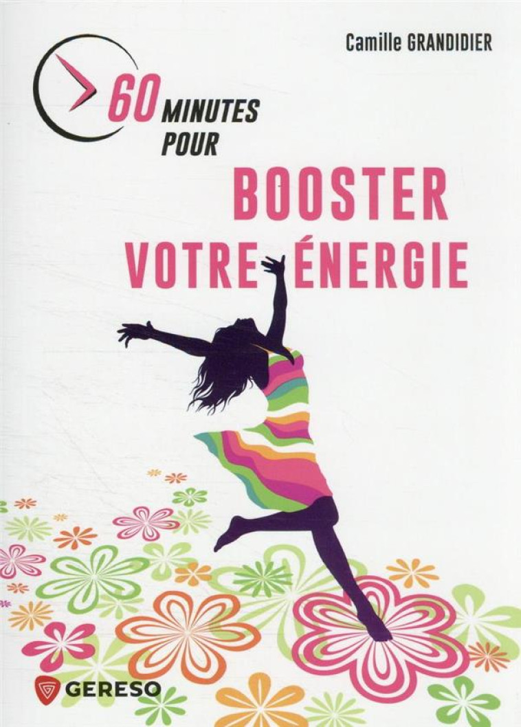 60 MINUTES POUR BOOSTER VOTRE ENERGIE - PRENDRE SOIN DE SOI POUR ATTEINDRE SES OBJECTIFS - GRANDIDIER CAMILLE - GERESO