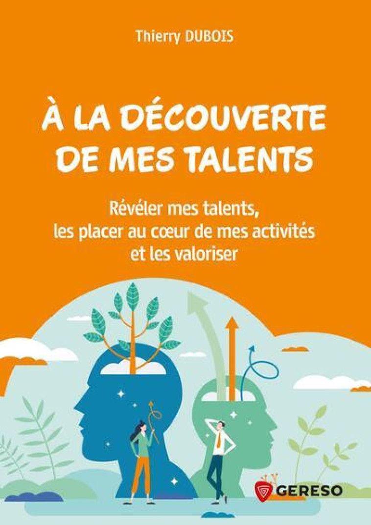 A LA DECOUVERTE DE MES TALENTS ! - REVELER MES TALENTS, LES PLACER AU COEUR DE MES ACTIVITES ET LES - DUBOIS THIERRY - GERESO