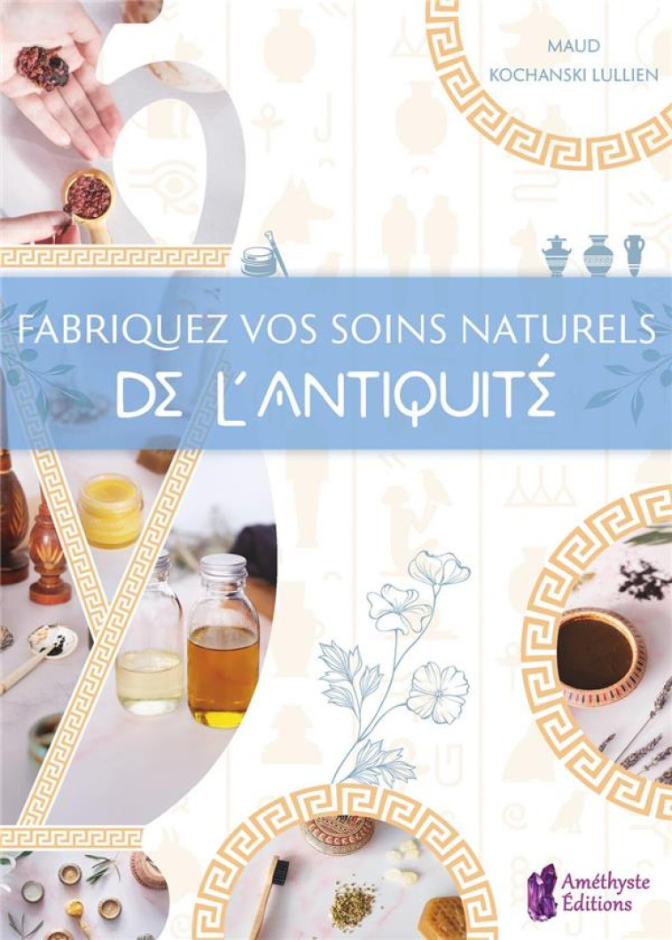 FABRIQUEZ VOS SOINS NATURELS DE L-ANTIQUITE - KOCHANSKI LULLIEN M. - JATB