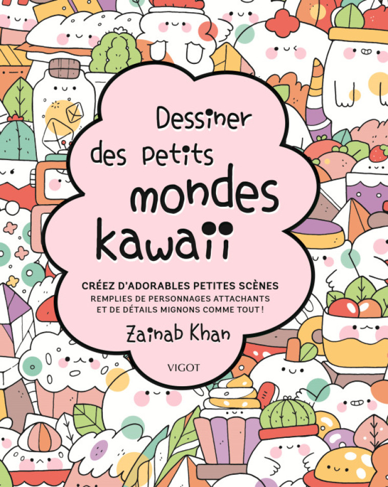 DESSINER DES PETITS MONDES KAWAII - CREEZ D-ADORABLES SCENES REMPLIES DE PERSONNAGES ATTACHANTS ET D - Zainab Khan - VIGOT