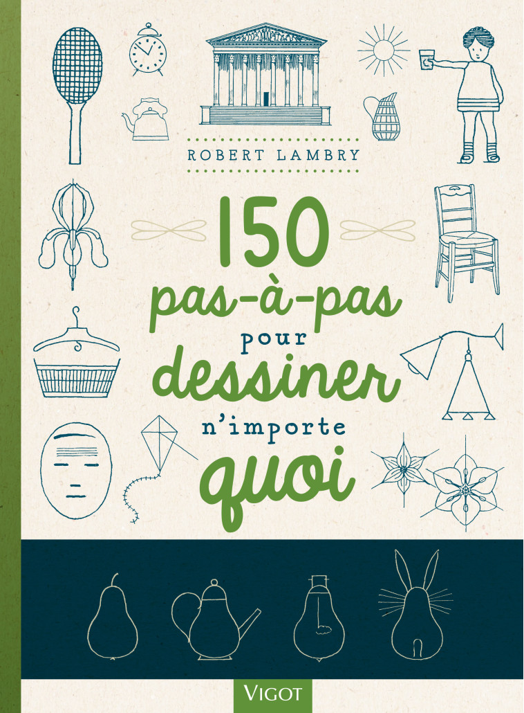 150 PAS-A-PAS POUR DESSINER N-IMPORTE QUOI - Robert Lambry - VIGOT