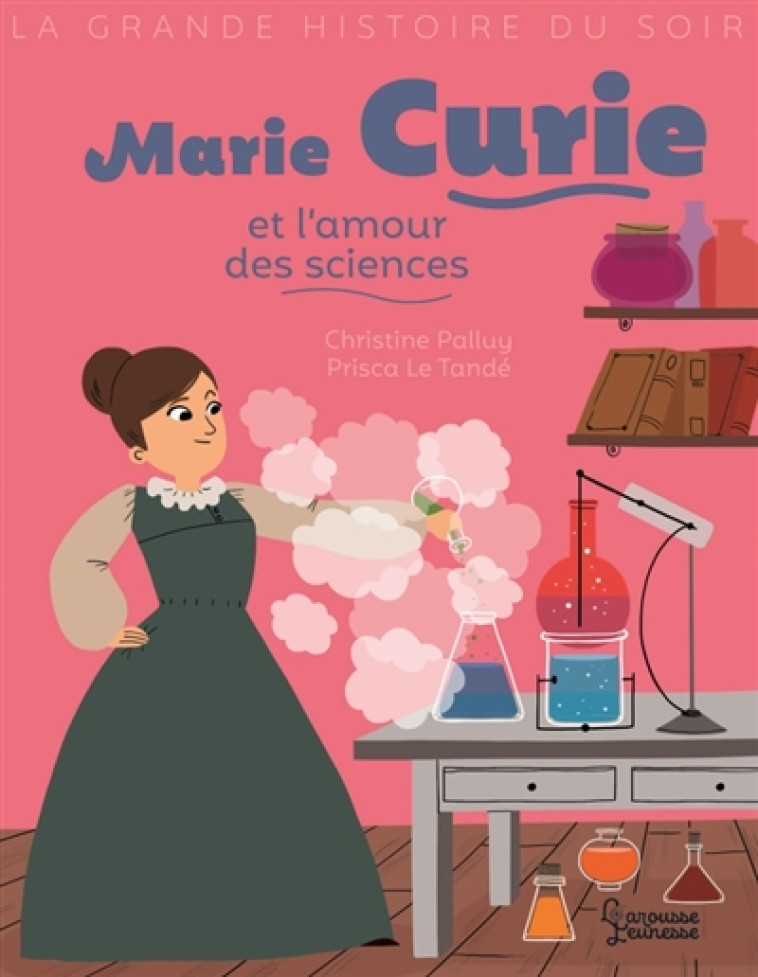 MARIE CURIE ET L-AMOUR DES SCIENCES - PALLUY/LE TANDE - LAROUSSE