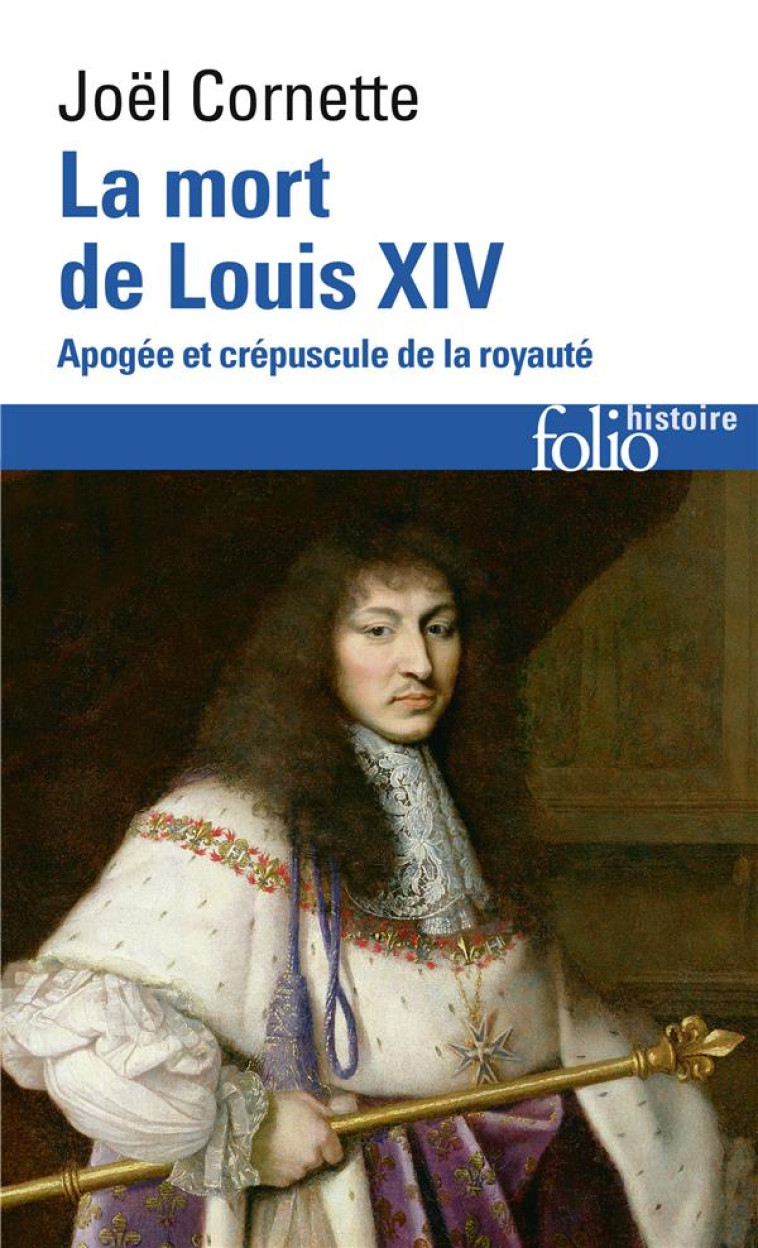 LA MORT DE LOUIS XIV - APOGEE ET CREPUSCULE DE LA ROYAUTE (1  SEPTEMBRE 1715) - CORNETTE JOEL - GALLIMARD