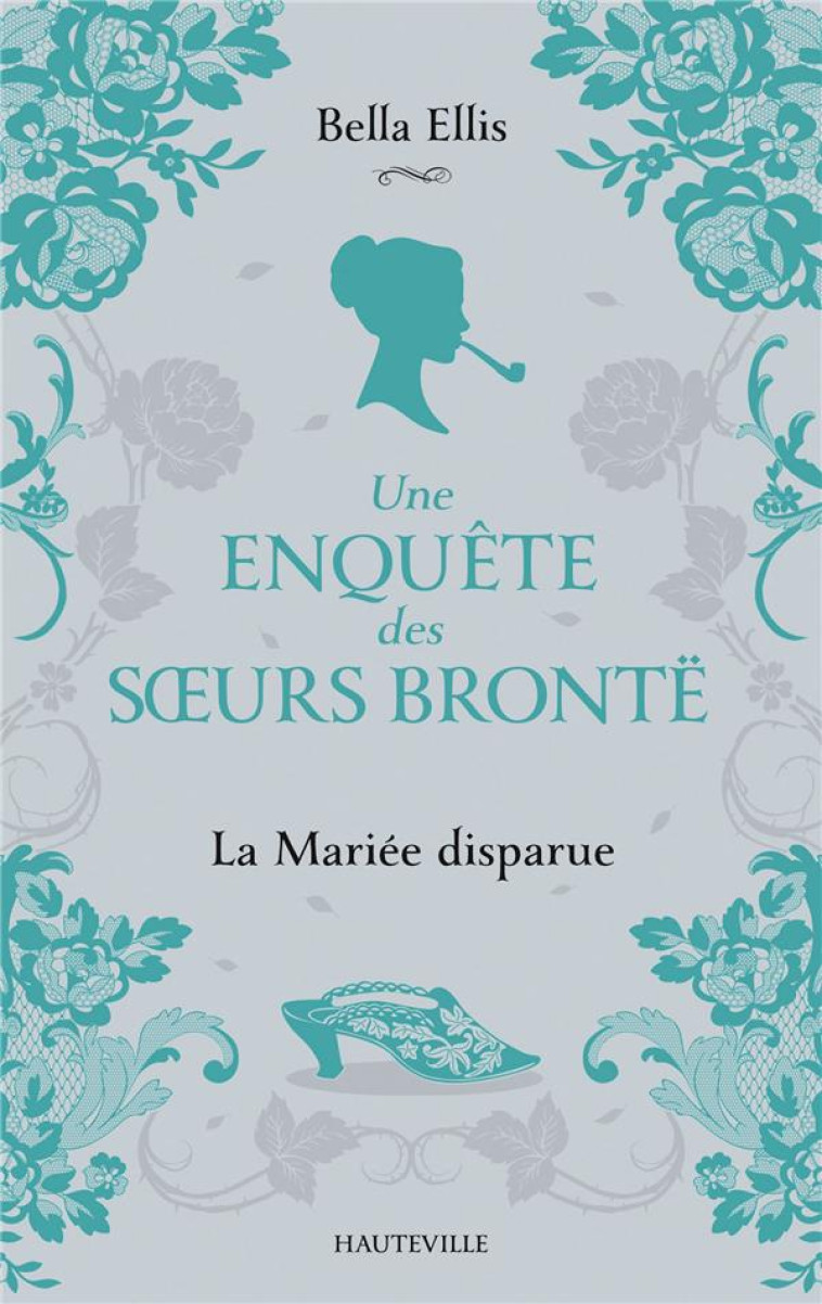 UNE ENQUETE DES S URS BRONTE - UNE ENQUETE DES SOEURS BRONTE, T1 : LA MARIEE DISPARUE - ELLIS BELLA - HAUTEVILLE