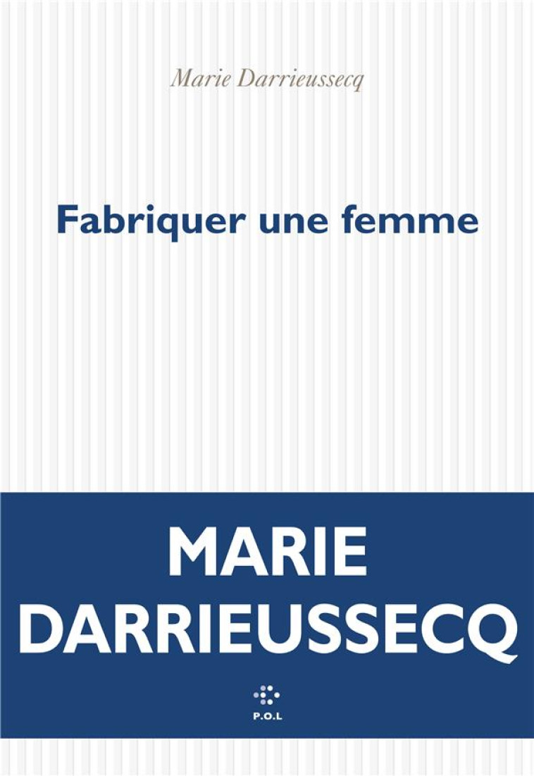 FABRIQUER UNE FEMME - DARRIEUSSECQ MARIE - POL