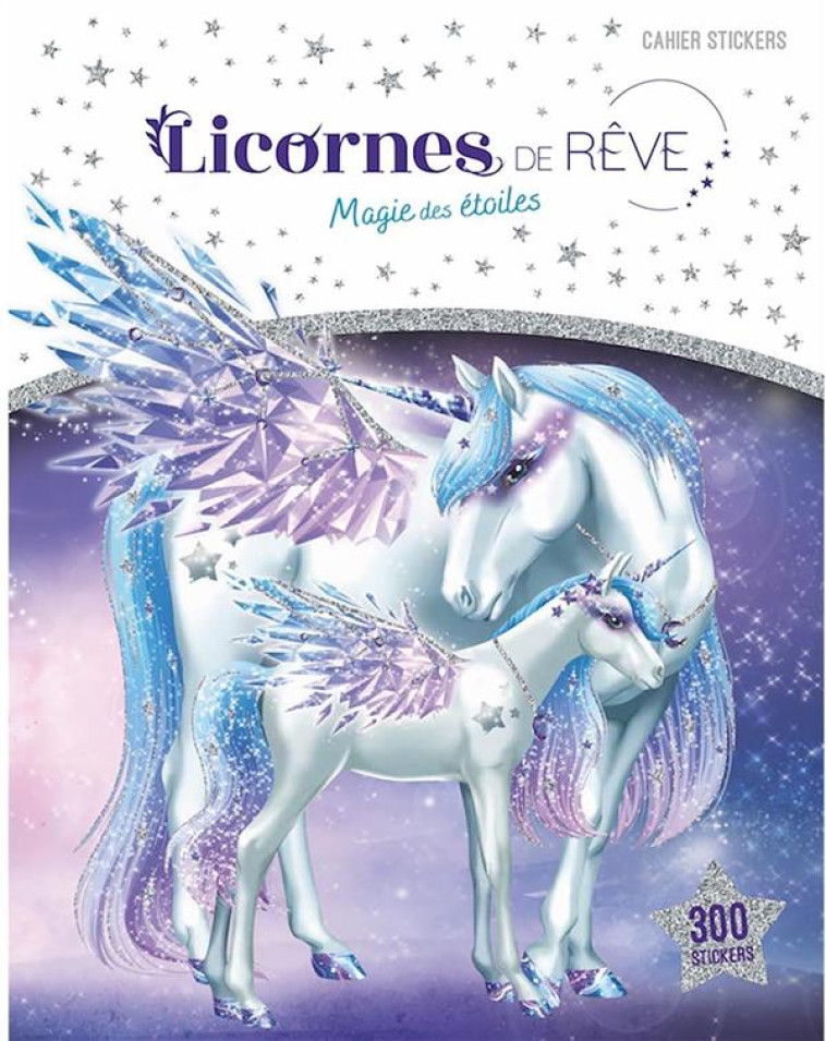 LICORNES DE REVE - CAHIER DE STICKERS - MAGIE DES ETOILES - ALCOUFFE CHRISTINE - PRISMA