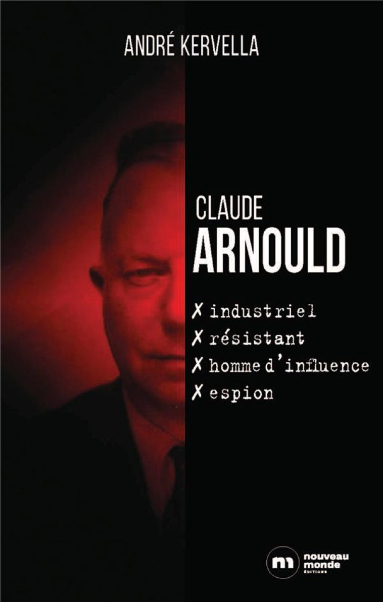 CLAUDE ARNOULD : INDUSTRIEL, RESISTANT, HOMME D-INFLUENCE, ESPION - KERVELLA ANDRE - NOUVEAU MONDE