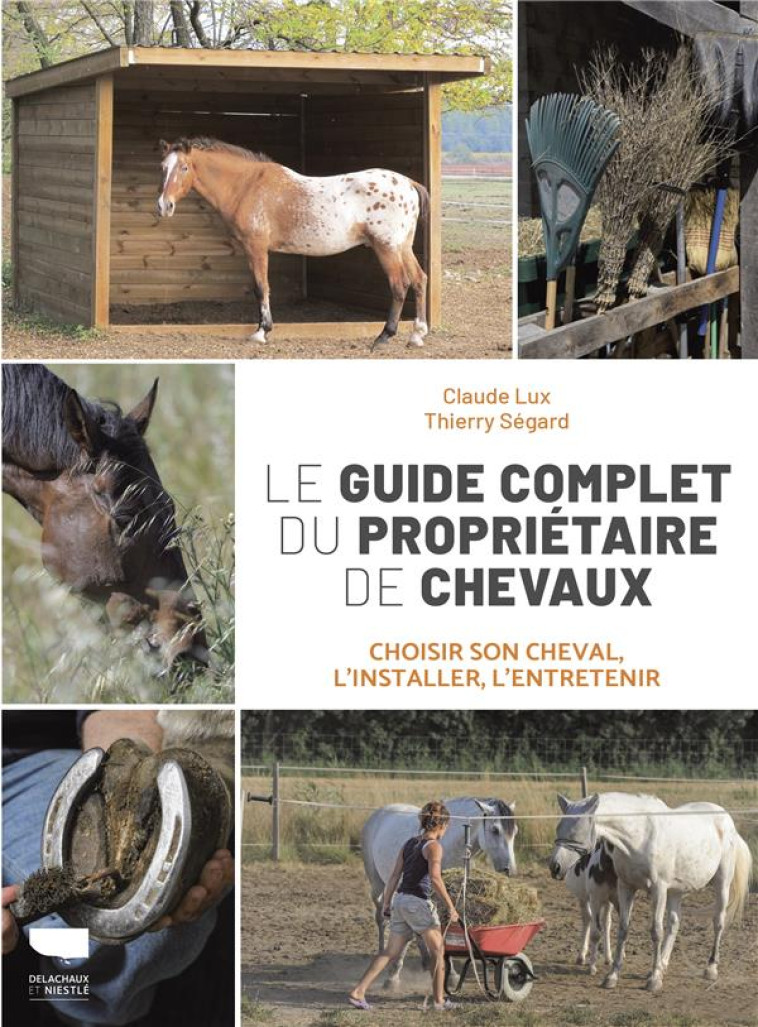 LE GUIDE COMPLET DU PROPRIETAIRE DE CHEVAUX. CHOISIR SON CHEVAL, L-INSTALLER, L-ENTRETENIR - LUX/SEGARD - DELACHAUX