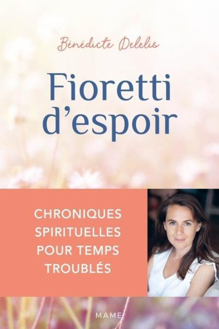 FIORETTI D-ESPOIR - CHRONIQUES SPIRITUELLES POUR TEMPS TROUBLES - DELELIS BENEDICTE - MAME