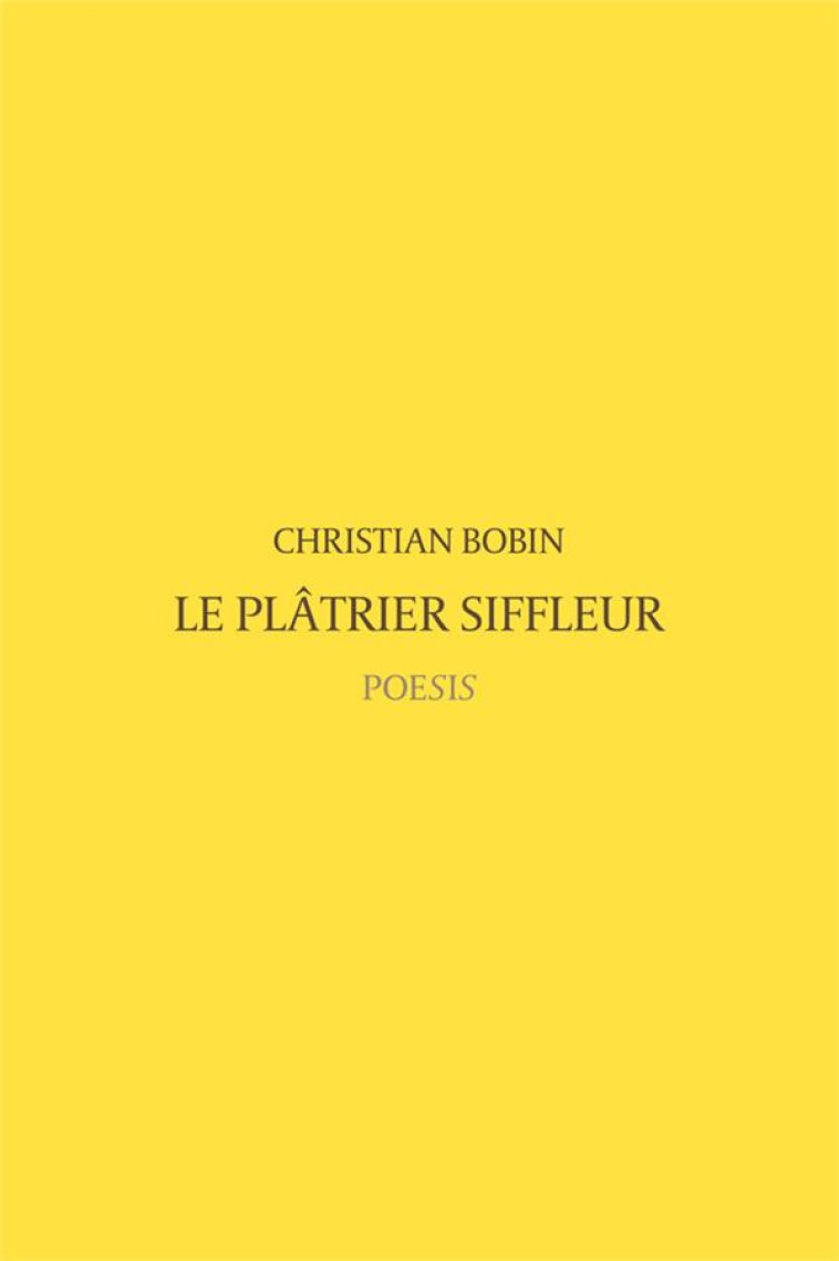 LE PLATRIER SIFFLEUR - BOBIN, CHRISTIAN - POESIS