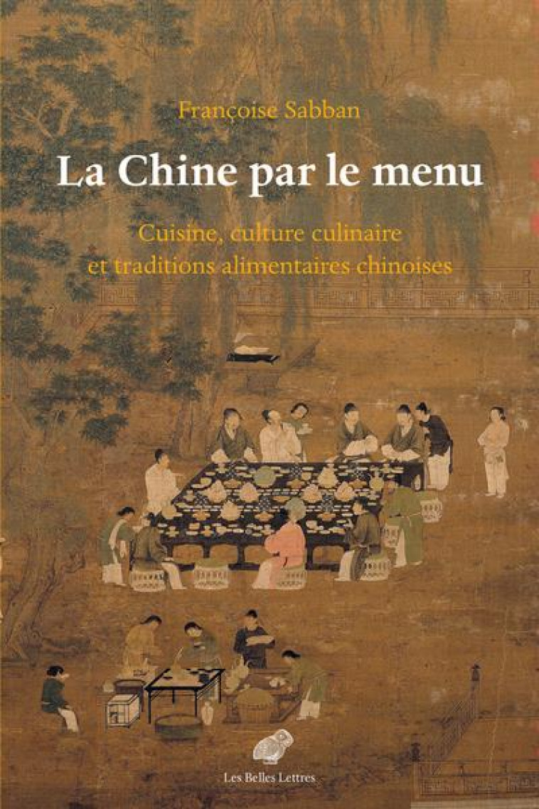 LA CHINE PAR LE MENU - CUISINE, CULTURE CULINAIRE ET TRADITIONS ALIMENTAIRES CHINOISES - SABBAN FRANCOISE - BELLES LETTRES