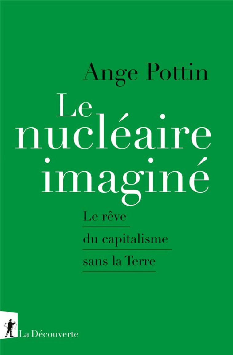 LE NUCLEAIRE IMAGINE - LE REVE DU CAPITALISME SANS LA TERRE - POTTIN ANGE - LA DECOUVERTE