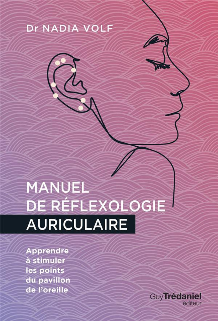 MANUEL DE REFLEXOLOGIE AURICULAIRE - APPRENDRE A STIMULER LES POINTS DU PAVILLON DE L-OREILLE - VOLF/GODIVEAU - TREDANIEL