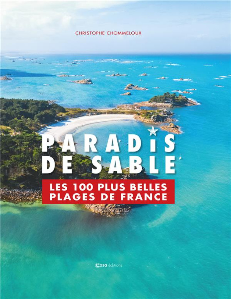 PARADIS DE SABLE - LES 100 PLUS BELLES PLAGES DE FRANCE - CHOMMELOUX C. - CASA