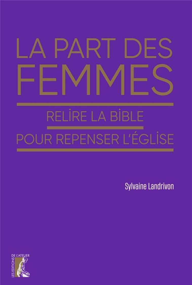 LA PART DES FEMMES - RELIRE LA BIBLE POUR REPENSER L-EGLISE - LANDRIVON SYLVAINE - ATELIER