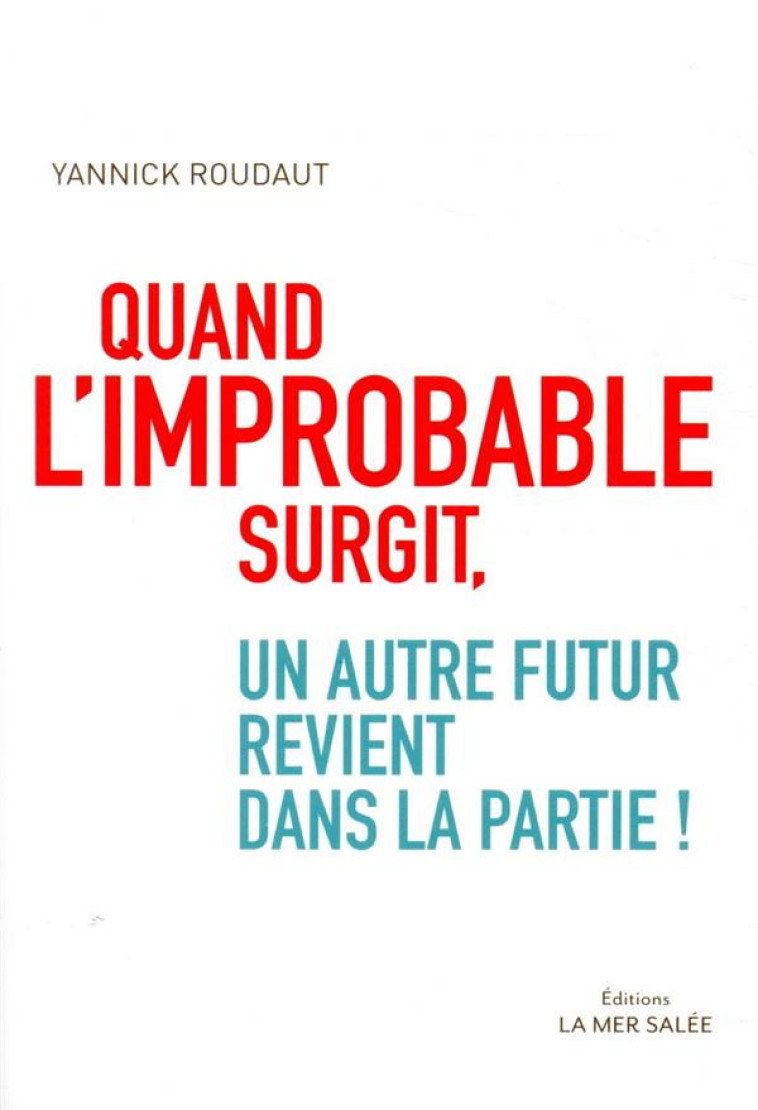 QUAND L-IMPROBABLE SURGIT, UN AUTRE FUTUR REVIENT DANS LA PA - ROUDAUT YANNICK - LA MER SALEE