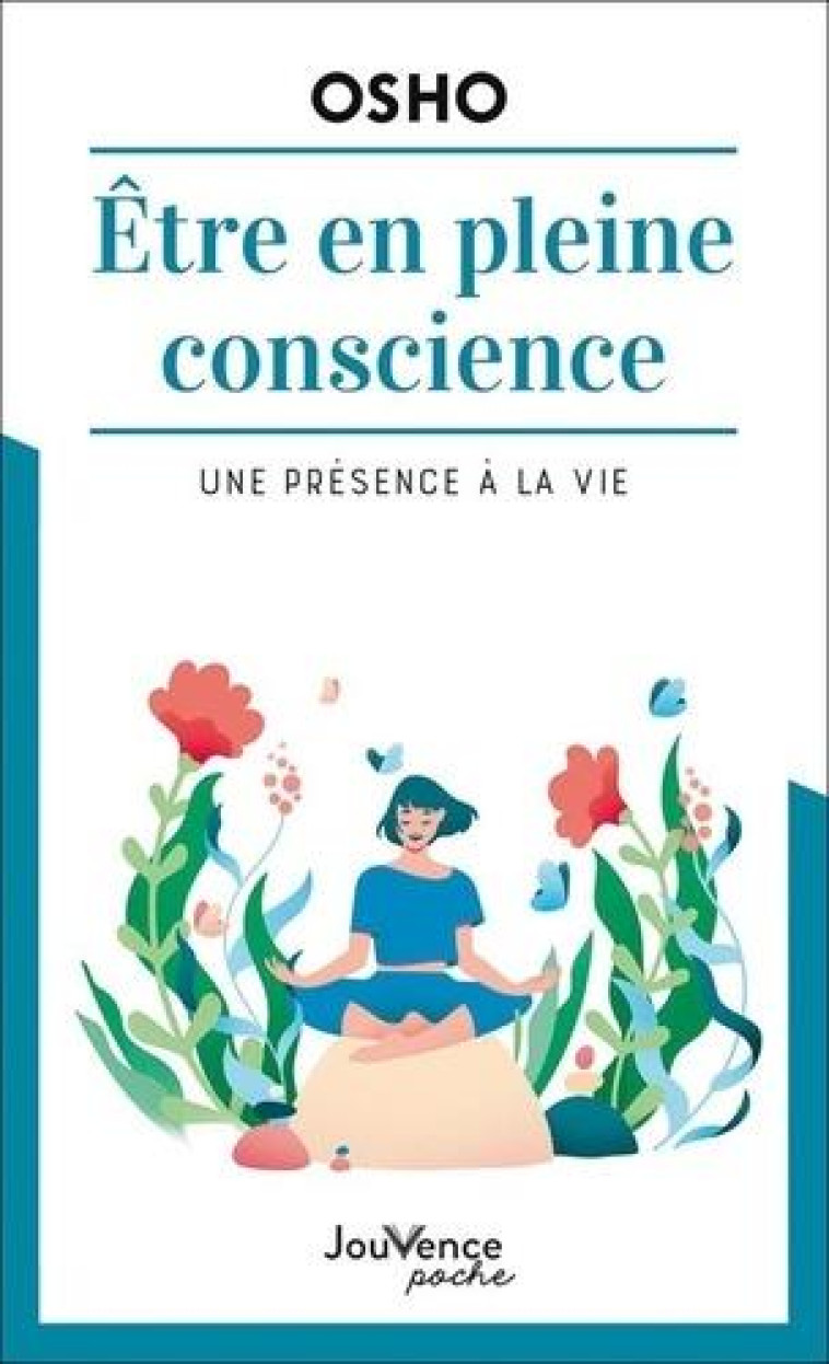 ETRE EN PLEINE CONSCIENCE - UNE PRESENCE A LA VIE - OSHO - JOUVENCE