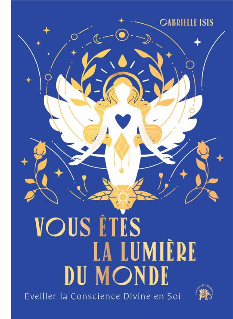 VOUS ETES LA LUMIERE DU MONDE - EVEILLER LA CONSCIENCE DIVINE EN SOI - ISIS GABRIELLE - HACHETTE