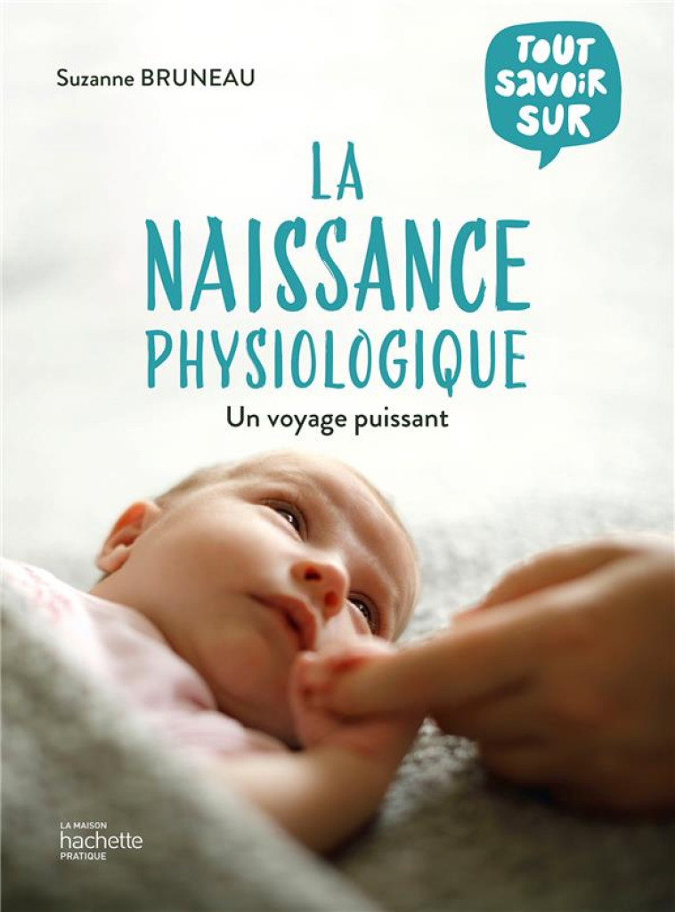 TOUT SAVOIR SUR LA NAISSANCE PHYSIOLOGIQUE - BRUNEAU SUZANNE - HACHETTE