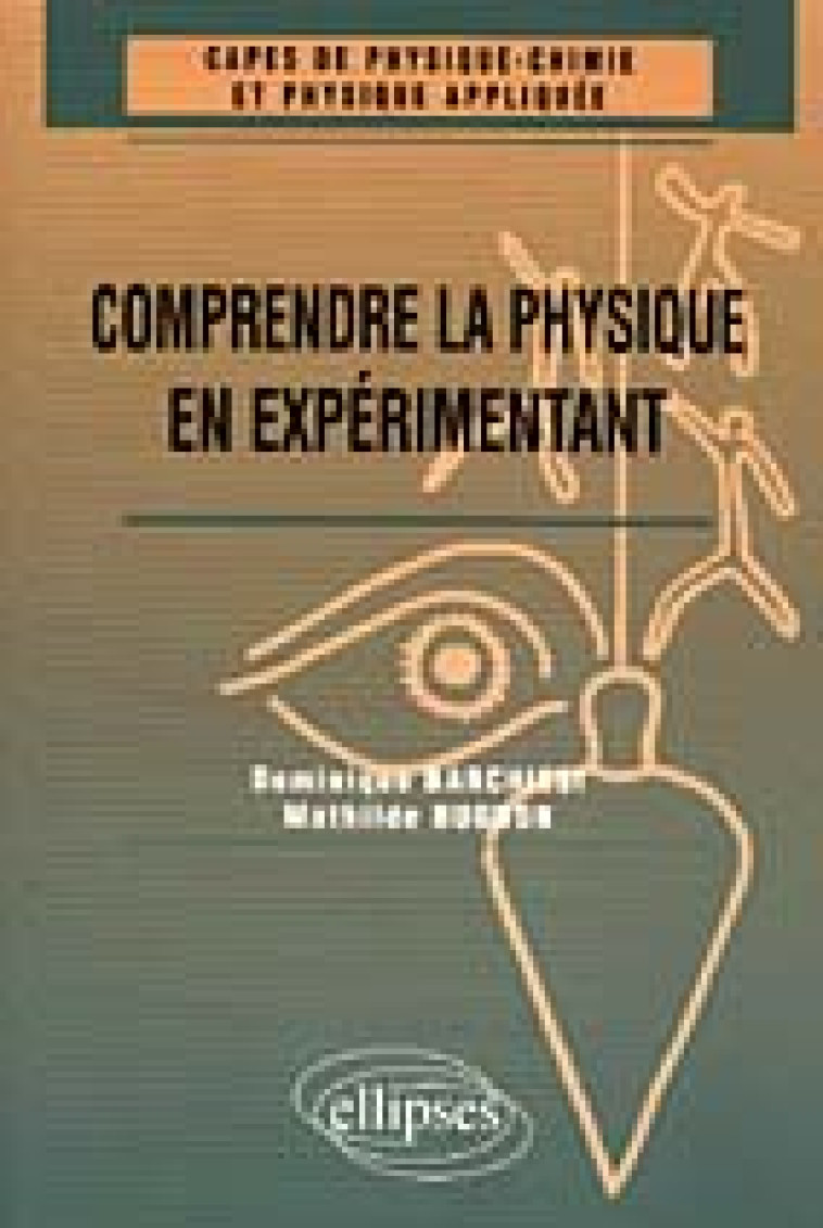 COMPRENDRE LA PHYSIQUE EN EXPERIMENTANT - CAPES DE PHYSIQUE CHIMIE ET PHYSIQUE APPLIQUEE - BARCHIESI/BUGNON - ELLIPSES MARKET