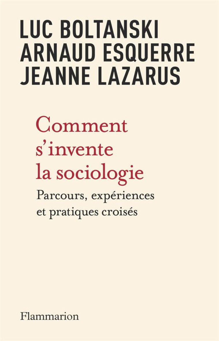 COMMENT S'INVENTE LA SOCIOLOGIE - PARCOURS, EXPERIENCES ET PRATIQUES CROISES - BOLTANSKI/LAZARUS - FLAMMARION