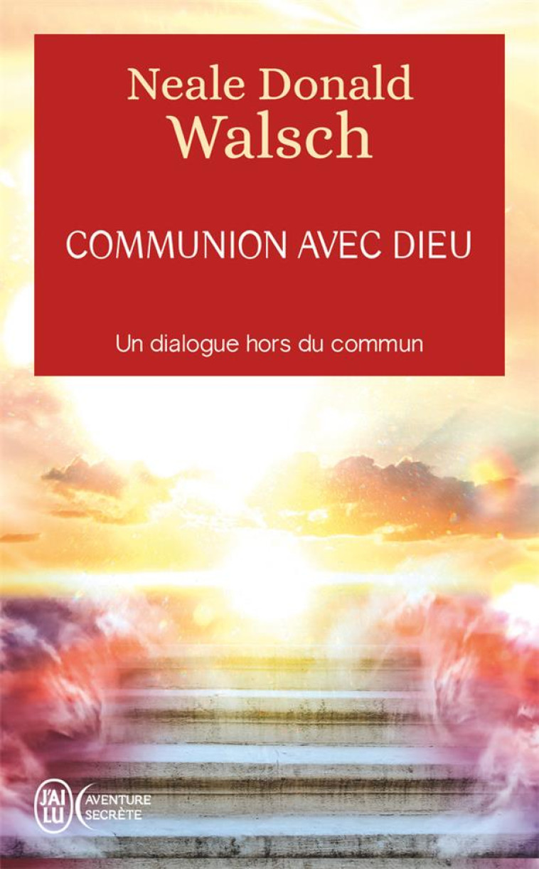 COMMUNION AVEC DIEU - UN DIALOGUE HORS DU COMMUN - WALSCH - J'AI LU