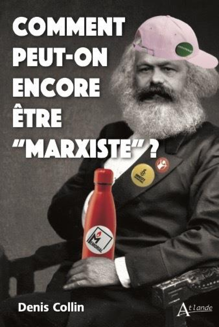 COMMENT PEUT-ON ENCORE ETRE  MARXISTE  ? - COLLIN DENIS - ATLANDE