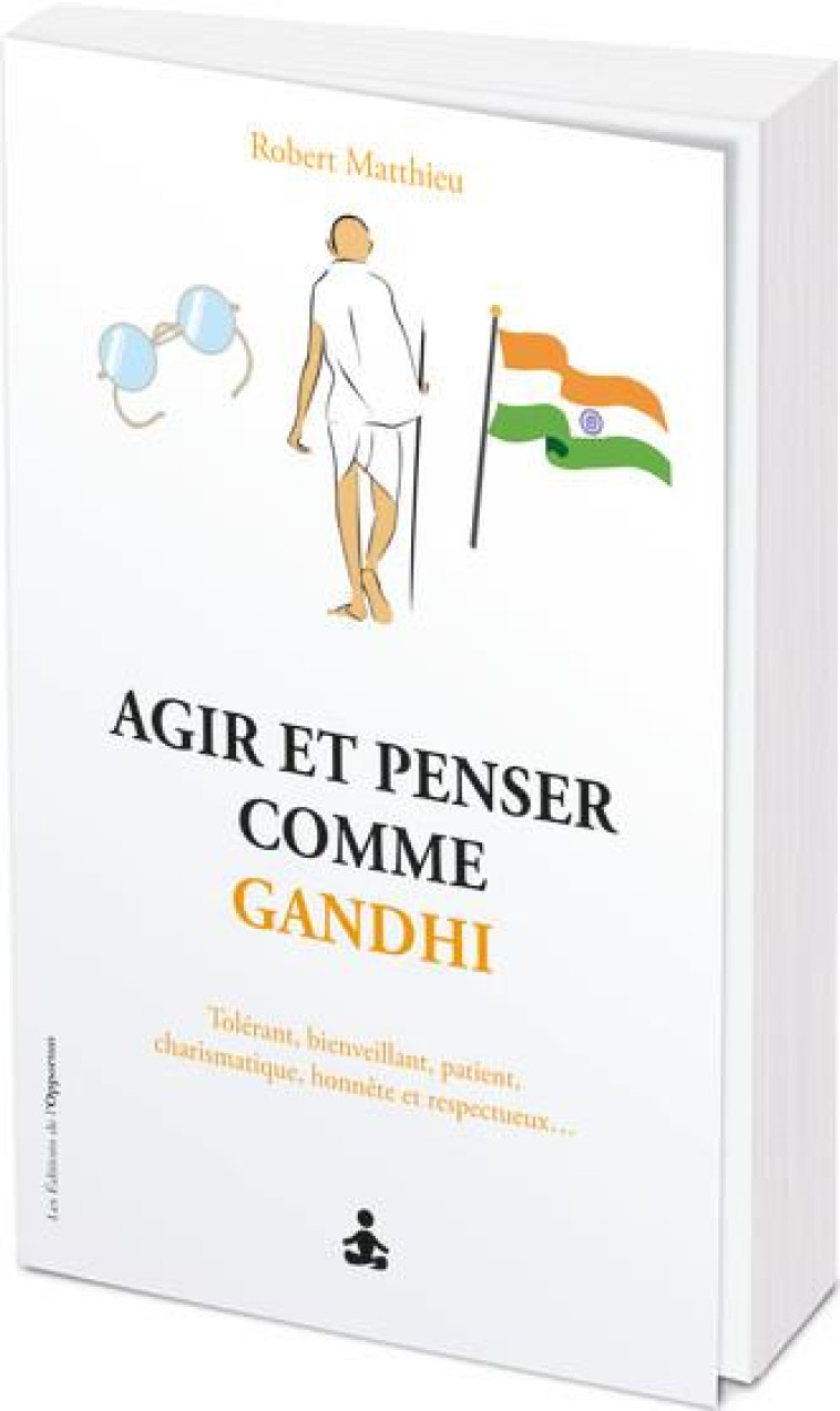 AGIR ET PENSER COMME GANDHI - NON VIOLENT, SOLIDAIRE, TOLERANT, OBSTINE, INTREPIDE, CHARISMATIQUE... - GILBERT/MATTHIEU - L ETUDIANT