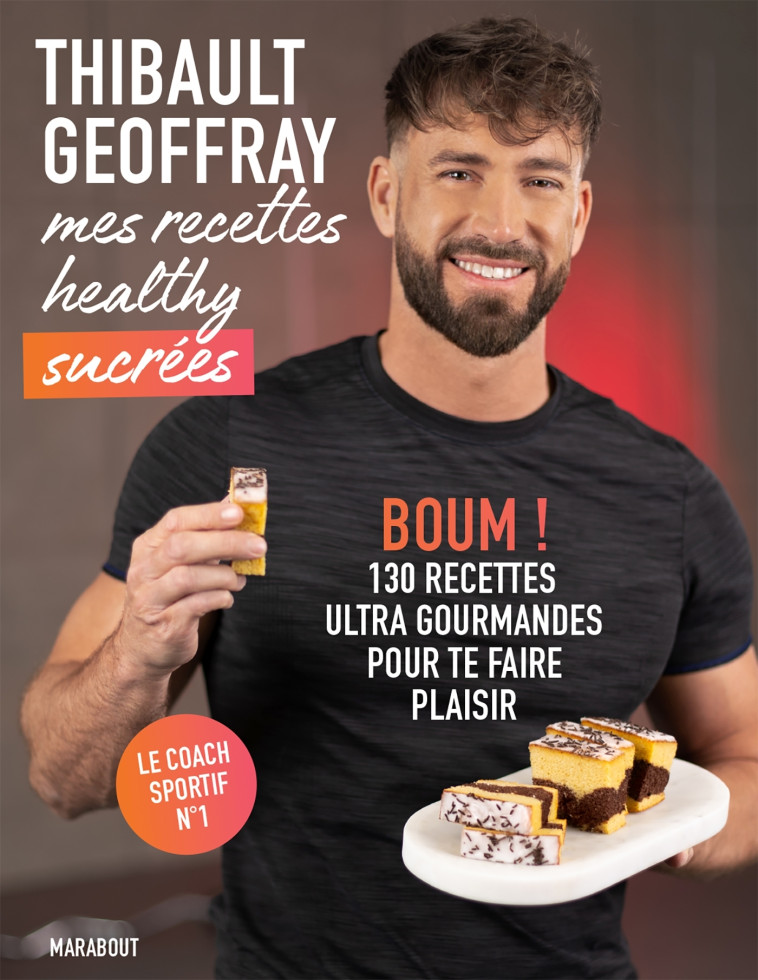 MES RECETTES HEALTHY SUCREES - BOUM ! 130 RECETTES ULTRA GOURMANDES POUR TE FAIRE PLAISIR - Thibault Geoffray - MARABOUT