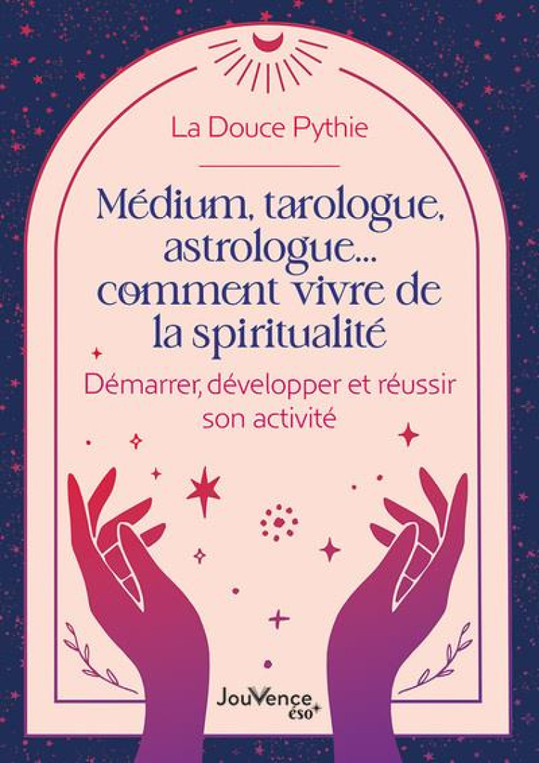 MEDIUM, TAROLOGUE, ASTROLOGUE  COMMENT VIVRE DE LA SPIRITUALITE - DEMARRER, DEVELOPPER ET REUSSIR SO - LA DOUCE PYTHIE - JOUVENCE