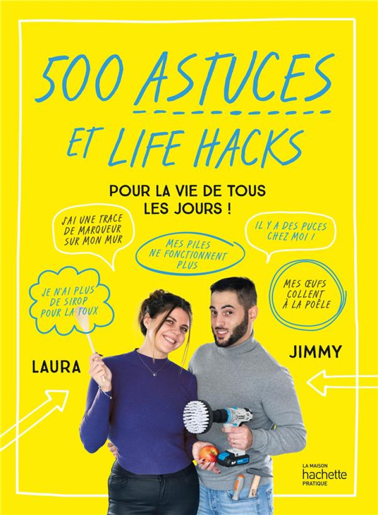 500 ASTUCES ET LIFE HACKS DE LA VIE DE TOUS LES JOURS - JIMMY ET LAURA - HACHETTE