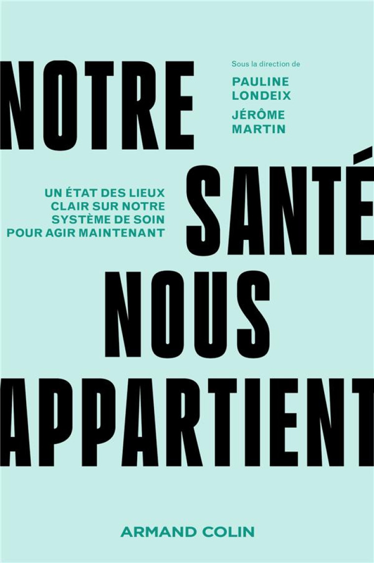 NOTRE SANTE NOUS APPARTIENT - UN ETAT DES LIEUX CLAIR SUR NOTRE SYSTEME DE SOIN POUR AGIR MAINTENANT - LONDEIX/MARTIN - NATHAN