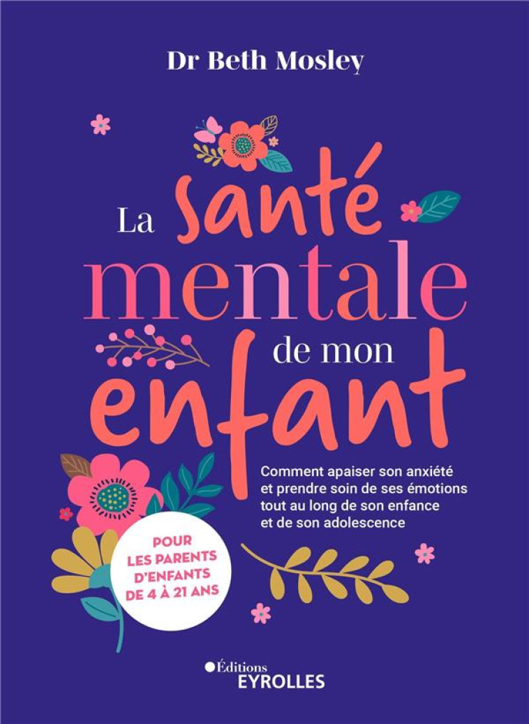 LA SANTE MENTALE DE MON ENFANT - COMMENT APAISER SON ANXIETE ET PRENDRE SOIN DE SES EMOTIONS TOUT AU - MOSLEY BETH - EYROLLES