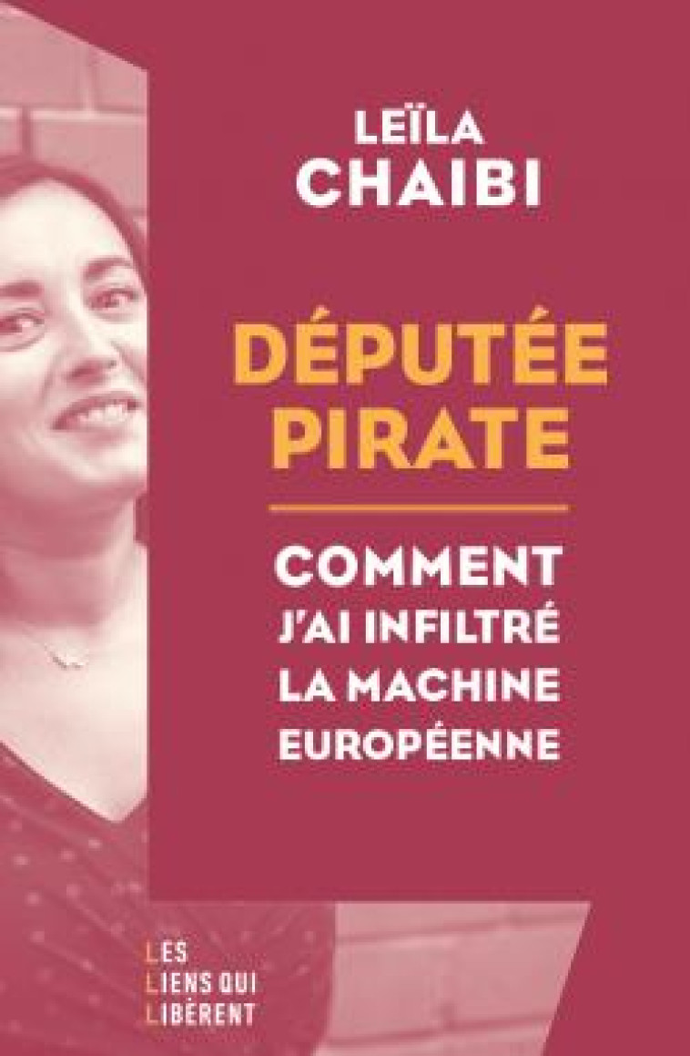 DEPUTEE PIRATE - COMMENT J-AI INFILTRE LA MACHINE EUROPEENNE - CHAIBI LEILA - LIENS LIBERENT