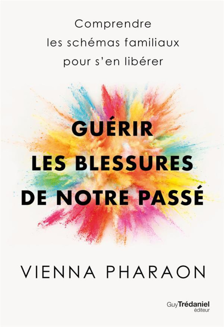 GUÉRIR LES BLESSURES DE NOTRE PASSÉ - COMPRENDRE LES SCHÉMAS FAMILIAUX POUR S'EN LIBÉRER - VIENNA PHARAON - TREDANIEL