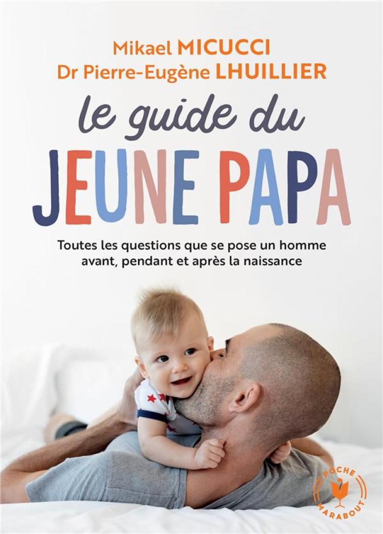 LE GUIDE DU JEUNE PAPA - TOUTES LES QUESTIONS QUE SE POSENT UN HOMME AVANT, PENDANT ET APRES LA NAIS - MICUCCI/LHUILLIER - MARABOUT