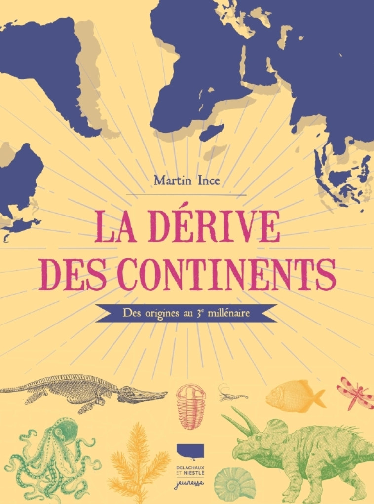 LA DERIVE DES CONTINENTS - DES ORIGINES AU 3E MILLENAIRE - Martin Ince - DELACHAUX