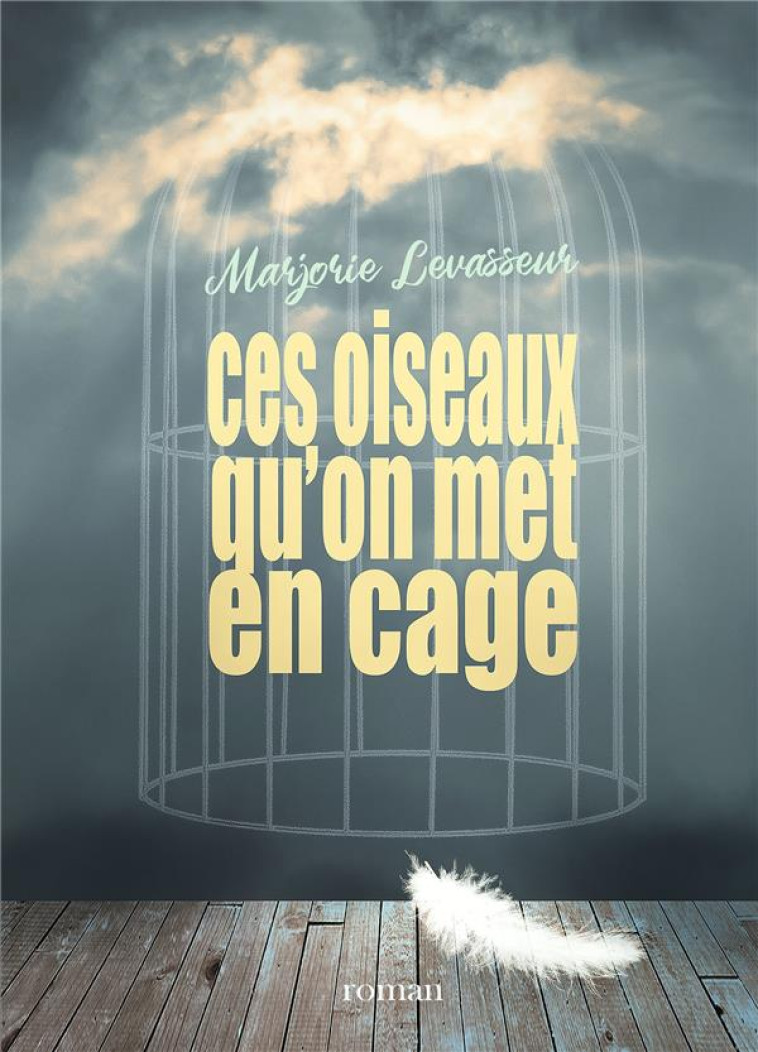 CES OISEAUX QU'ON MET EN CAGE - LEVASSEUR, MARJORIE - BOOKELIS