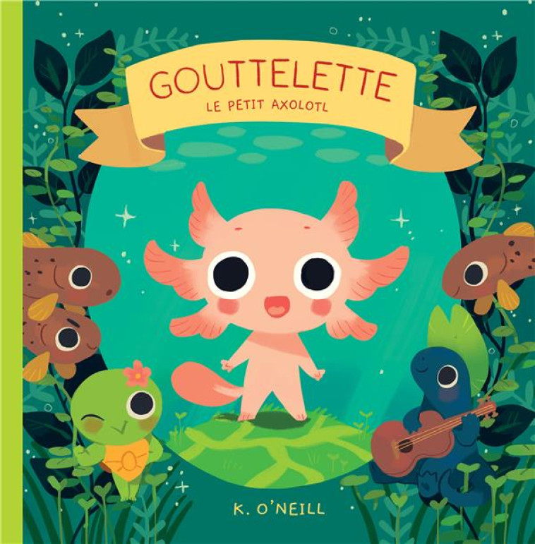 GOUTTELETTE - LE PETIT AXOLOTL - O-NEILL K. - BLISS COMICS