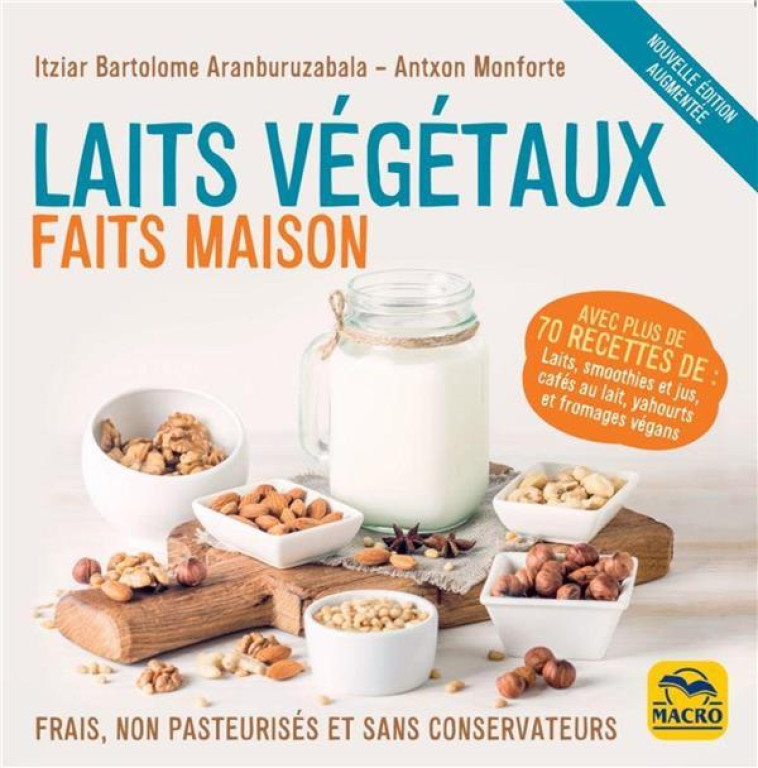 LAITS VEGETAUX FAITS MAISON - FRAIS, NON PASTEURISES ET SANS CONSERVATEURS. AVEC PLUS DE 70 RECETTES - ARANBURUZABALA, - NC