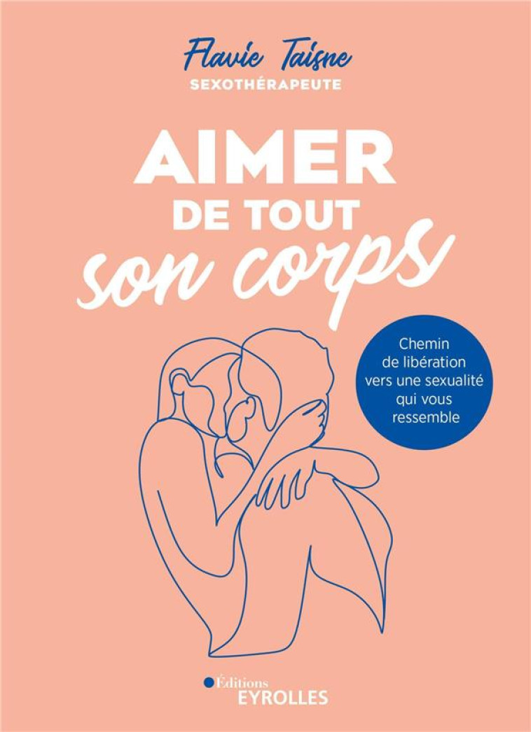 AIMER DE TOUT SON CORPS - CHEMIN DE LIBERATION VERS UNE SEXUALITE QUI VOUS RESSEMBLE - TAISNE FLAVIE - EYROLLES