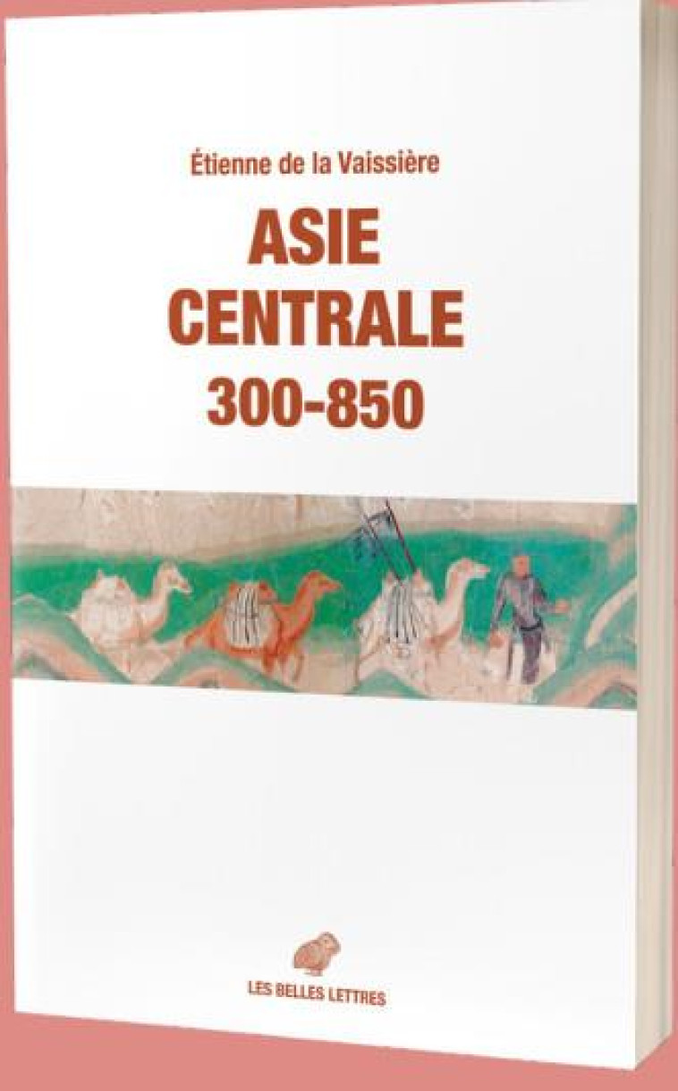 ASIE CENTRALE 300-850 - DES ROUTES ET DES ROYAUMES - ILLUSTRATIONS, COULEUR - VAISSIERE - BELLES LETTRES