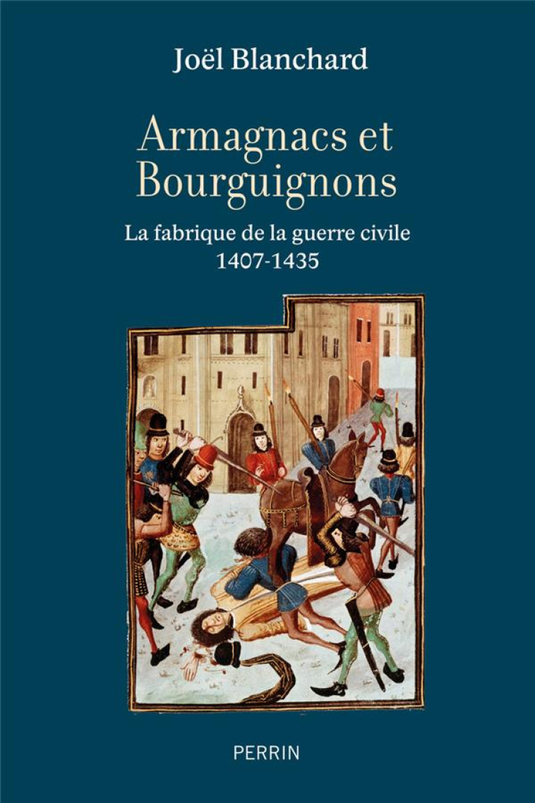 ARMAGNACS ET BOURGUIGNONS - LA FABRIQUE DE LA GUERRE CIVILE (1407-1435) - BLANCHARD - PERRIN